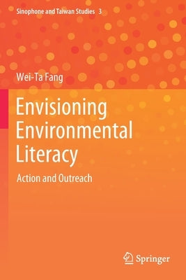 Envisioning Environmental Literacy: Action and Outreach by Fang, Wei-Ta