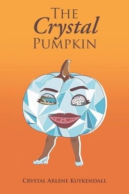 The Crystal Pumpkin by Kuykendall, Crystal Arlene