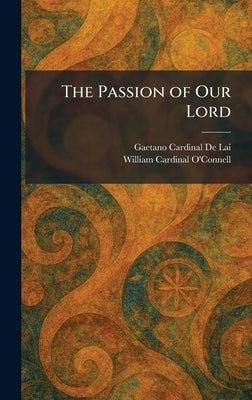 The Passion of Our Lord by De Lai, Gaetano Cardinal