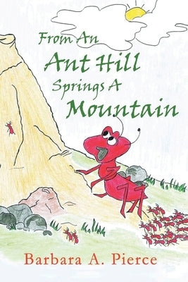 From An Anthill Springs a Mountain by Pierce, Barbara A.