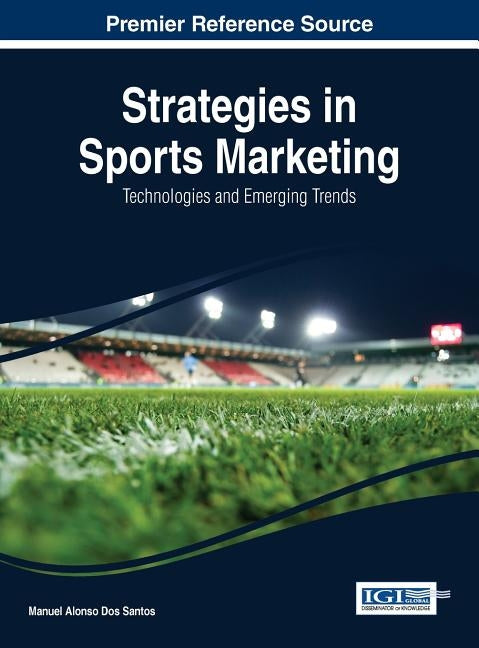 Strategies in Sports Marketing: Technologies and Emerging Trends by Dos Santos, Manuel Alonso