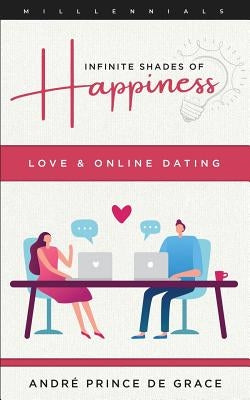 Infinite Shades of Happiness - Revised Edition: Love & Online Dating by Prince de Grâce, André