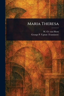Maria Theresa by Horn, W. O. Von