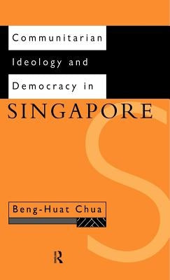 Communitarian Ideology and Democracy in Singapore by Chua, Beng-Huat
