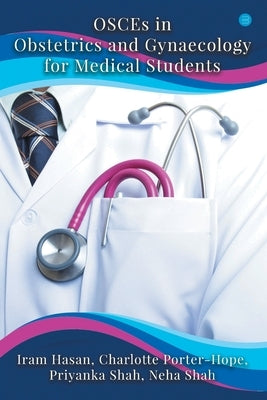 OSCEs in Obstetrics and Gynaecology for Medical Students by Hasan, Iram