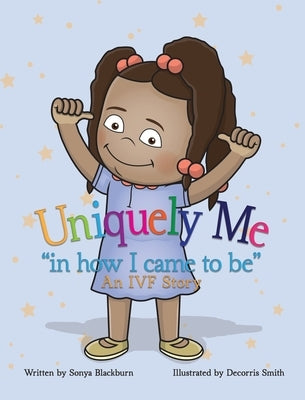 Uniquely Me: in how I came to be An IVF story. by Blackburn, Sonya