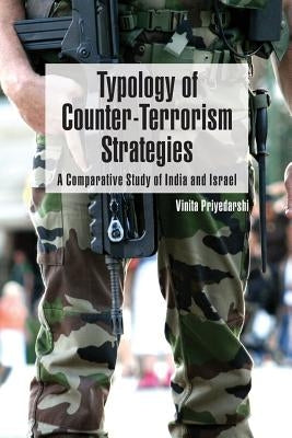 Typology of Counter-Terrorism Strategies: A Comparative Study of India and Israel by Priyedarshi, Vinita