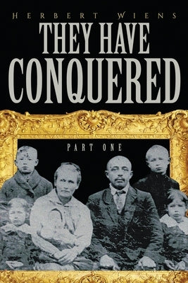 They Have Conquered Part One by Wiens, Herbert