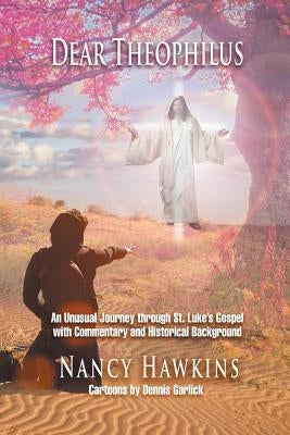 Dear Theophilus: An unusual journey through St. Luke's Gospel with commentary and historical background by Hawkins, Nancy