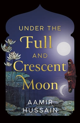 Under the Full and Crescent Moon by Hussain, Aamir