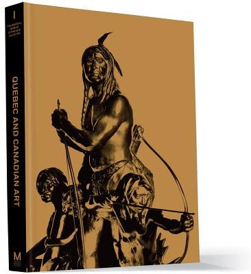 Quebec and Canadian Art: The Montreal Museum of Fine Arts' Collection - Volume 1 by Des Rochers, Jacques