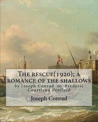 The rescue(1920); a romance of the shallows, By Joseph Conrad, A NOVEL: (Original Classics) to Frederic Courtland Penfield (April 23, 1855 - June 19, by Penfield, Frederic Courtland
