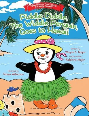 Piddle Diddle, The Widdle Penguin, Goes to Hawaii: The Adventures of Piddle Diddle, The Widdle Penguin by Major, Wayne R.