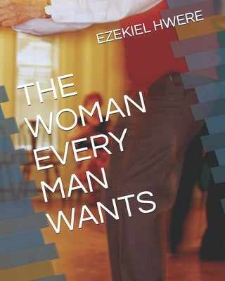 The Woman Every Man Wants by Hwere, Ezekiel H.