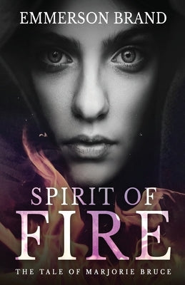Spirit of Fire: The Tale of Marjorie Bruce by Brand, Emmerson