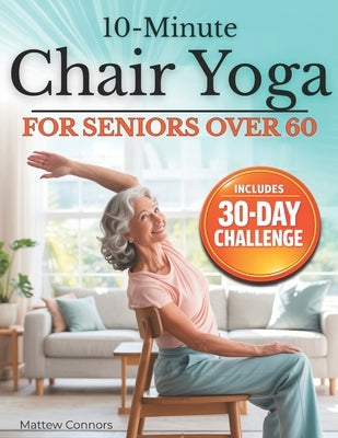 10-Minute Chair Yoga for Seniors Over 60: Step-by-Step, Low-Impact Seated Routines to Ease Stiffness, Protect Your Knees & Back, and Improve Balance-N by Institute, Senior Wellness