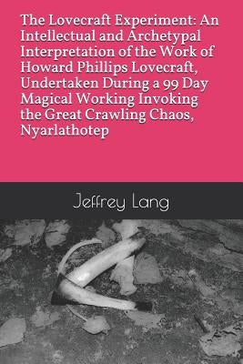 The Lovecraft Experiment: An Intellectual and Archetypal Interpretation of the Work of Howard Phillips Lovecraft, Undertaken During a 99 Day Mag by Lang, Jeffrey David