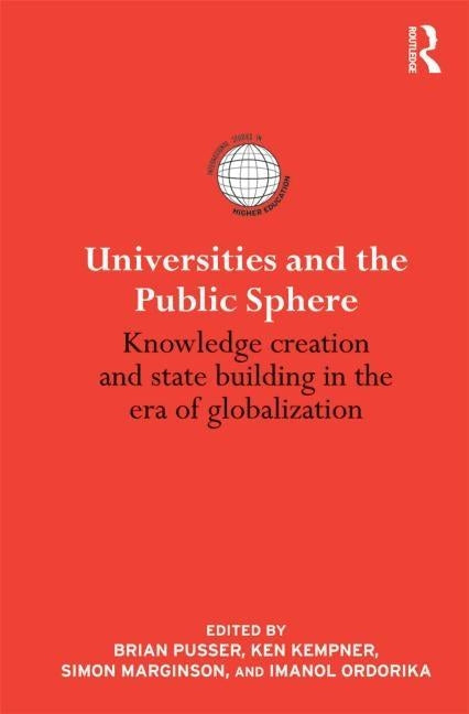 Universities and the Public Sphere: Knowledge Creation and State Building in the Era of Globalization by Pusser, Brian