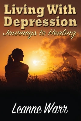 Living With Depression: Journeys to Healing by Warr, Leanne