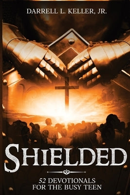 Shielded: 52 Devotionals for the Busy Teen by Keller, Darrell L.