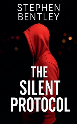 The Silent Protocol: Another high-stakes cyber-thriller in The Last Message Trilogy by Bentley, Stephen