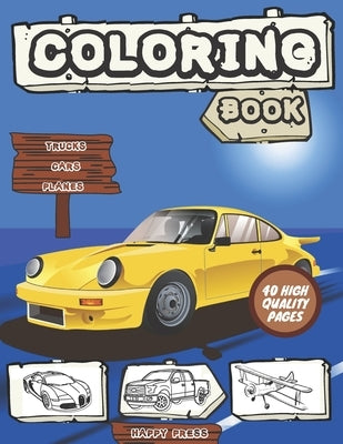 Trucks Cars Planes Coloring Book: Fun Activity Books for Kids Boys Girls Toddlers ages 2-4 4-8 40 high quality pages by Press, Happy