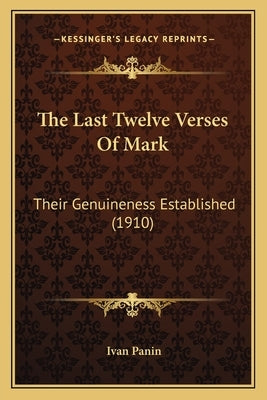 The Last Twelve Verses Of Mark: Their Genuineness Established (1910) by Panin, Ivan
