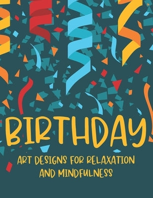 Birthday Art Designs For Relaxation And Mindfulness: Coloring Activity Pages For Relaxation, Stress Relieving Birthday Designs To Color For Adults, Gr by Calm, Harper Lee