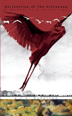 Curiosities of the Cityscape: A Wanderer's Anthology by Harrison, K. C. E.