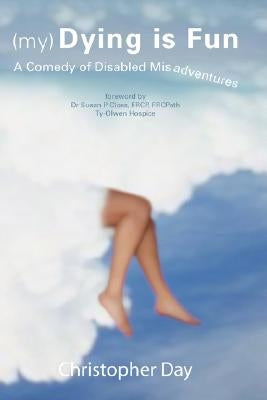 (My) Dying Is Fun: A Comedy of Disabled Misadventures by Day, Christopher