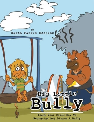 The Big Little Bully: Teach Your Child How to Recognize and Disarm a Bully by Destine, Karen Parris
