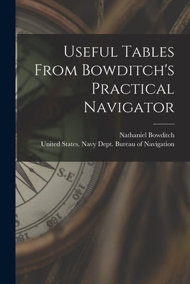 Useful Tables From Bowditch's Practical Navigator by United States Navy Dept Bureau of N