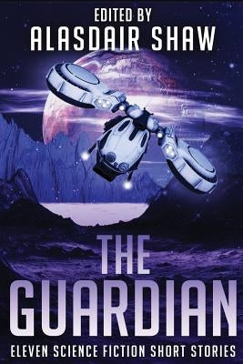 The Guardian: Eleven Science Fiction Short Stories by Shaw, Alasdair