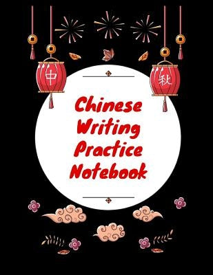 Chinese Writing Practice Notebook: Practice Writing Chinese Characters! Tian Zi Ge Paper Workbook │Learn How to Write Chinese Calligraphy Pinyin by Notebooks, Makmak