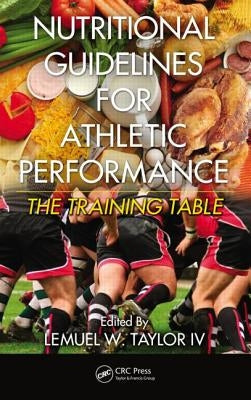 Nutritional Guidelines for Athletic Performance: The Training Table by Taylor IV, Lemuel W.