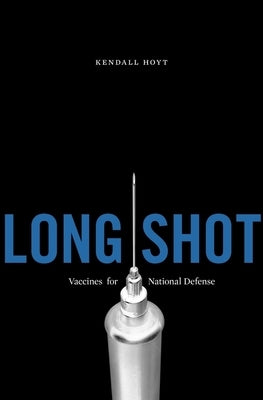 Long Shot: Vaccines for National Defense by Hoyt, Kendall