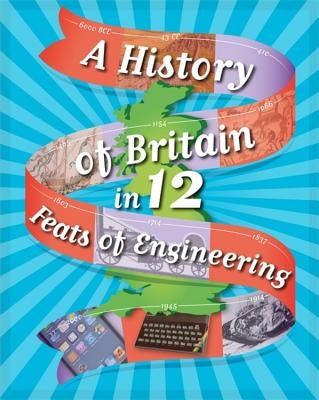 A History of Britain in 12... Feats of Engineering by Rockett, Paul