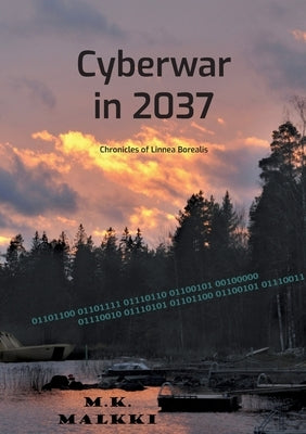 Cyberwar in 2037: Chronicles of Linnea Borealis by Malkki, M. K.
