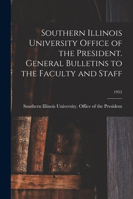 Southern Illinois University Office of the President. General Bulletins to the Faculty and Staff; 1955 by Southern Illinois University (Carbond