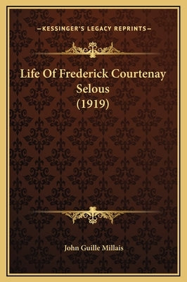 Life of Frederick Courtenay Selous (1919) by Millais, John Guille
