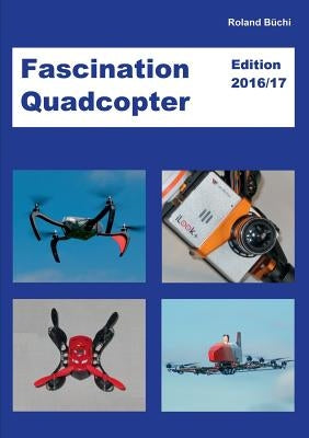 Fascination Quadcopter: Edition 2016/2017 by Büchi, Roland