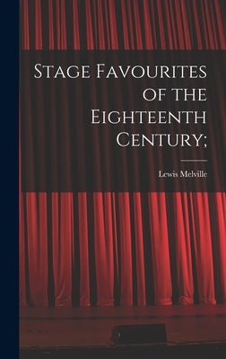 Stage Favourites of the Eighteenth Century; by Melville, Lewis 1874-1932