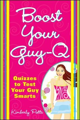 Boost Your Guy-Q: Quizzes to Test Your Guy Smarts by Potts, Kimberly