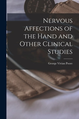 Nervous Affections of the Hand and Other Clinical Studies by Poore, George Vivian 1843-1904