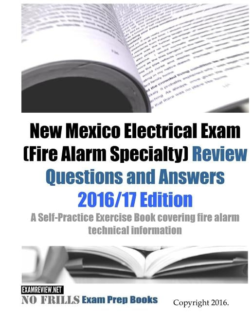 New Mexico Electrical Exam (Fire Alarm Specialty) Review Questions and Answers 2016/17 Edition: A Self-Practice Exercise Book covering fire alarm tech by Examreview