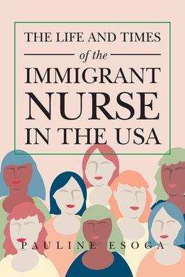The Life and Times of the Immigrant Nurse in the Usa by Esoga, Pauline