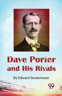 Dave Porter and His Rivals or, The Chums and Foes of Oak Hall by Stratemeyer, Edward