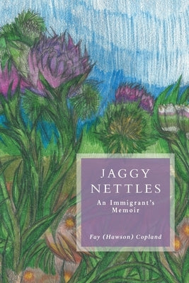 Jaggy Nettles: An Immigrant's Memoir by Copland, Fay (Hawson)