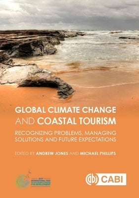 Global Climate Change and Coastal Tourism: Recognizing Problems, Managing Solutions and Future Expectations by Jones, Andrew