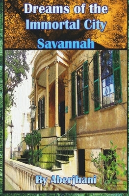 Dreams of the Immortal City Savannah by , Aberjhani